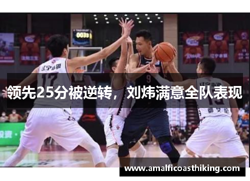领先25分被逆转，刘炜满意全队表现
