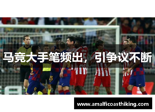 马竞大手笔频出，引争议不断